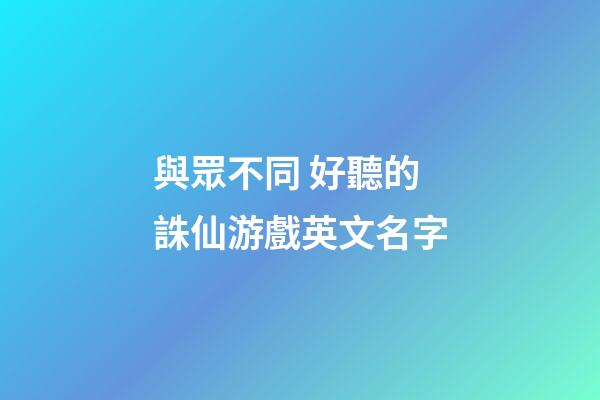 與眾不同 好聽的誅仙游戲英文名字